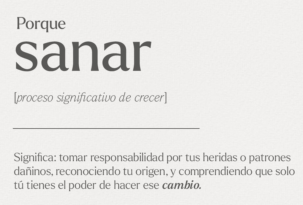 Porque sanar: proceso significativo de crecer. Significa tomar responsabilidad por tus heridas o patrones dañinos, reconociendo tu origen, y comprendiendo que solo tú tienes el poder de hacer ese cambio.
